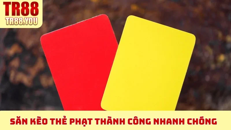 Săn Kèo Thẻ Phạt thành công nhanh chóng