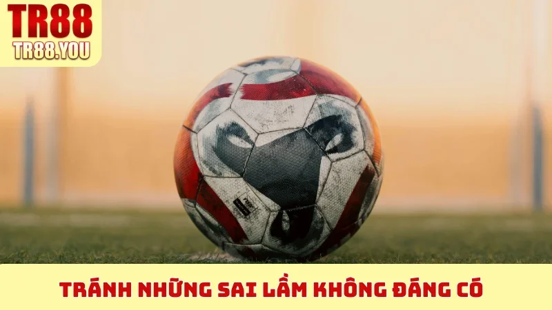 Tránh những sai lầm không đáng có